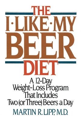 Martin R. Lipp, M.D. Lipp, Martin R. - I-Like-My-Beer Diet, Häftad