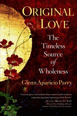 Glenn Aparicio Parry - Original Love: The Timeless Source of Wholeness, Häftad