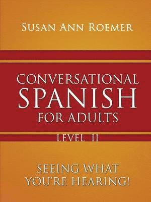 bokomslag Conversational Spanish For Adults Seeing What You're Hearing! Level II