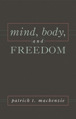 Patrick T. Mackenzie - Mind, Body, and Freedom, Inbunden