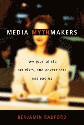 Benjamin Radford - Media Mythmakers, Inbunden