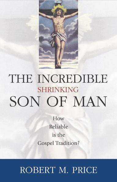 Robert M. Price - Incredible Shrinking Son of Man, Inbunden