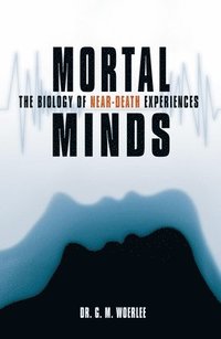 bokomslag Mortal Minds: The Biology Of Near Death Experiences