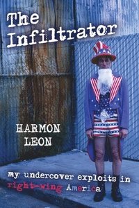bokomslag The Infiltrator: My Undercover Exploits in Right-wing America