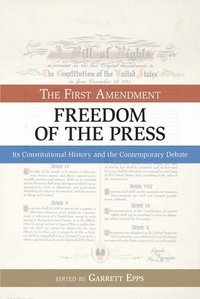 bokomslag The First Amendment, Freedom of the Press