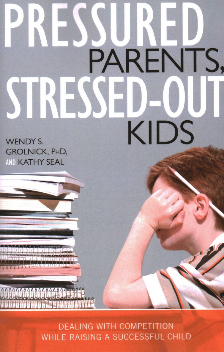 Wendy S. Grolnick, Kathy Seal - Pressured Parents, Stressed-out Kids, Häftad