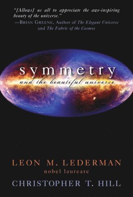 Leon M. Lederman, Christopher T. Hill - Symmetry and the Beautiful Universe, Häftad