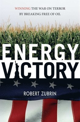 Robert Zubrin - Energy Victory: Winning the War on Terror by Breaking Free of Oil, Inbunden