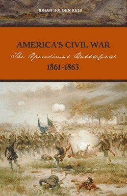 Brian Holden Reid - America's Civil War: The Operational Battlefield, 1861-1863, Inbunden
