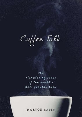 Coffee Talk: The Stimulating Story of the World's Most Popular Brew