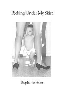 Stephanie Hunt - Peeking Under My Skirt, Häftad