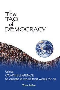 bokomslag The Tao of Democracy: Using co-intelligence to create a world that works for all: Using Co-Intelligence to Create a World that Works for All