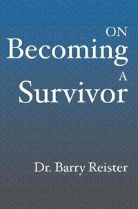 bokomslag On Becoming A Survivor: A Psychologist Who Survived Violent Crime Provides Comfort And Guidelines For Survivors Their Families And Friends