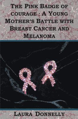 Laura Donnelly - The Pink Badge Of Courage: A Young Mother's Battle With Breast Cancer And Melanoma, Häftad