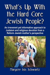 bokomslag WHAT's UP WITH THE HARD CORE JEWISH PEOPLE? An Irreverent Yet Informative Approach to Judaism and Religious Devotion from a Reform Jewish Mother's Perspective