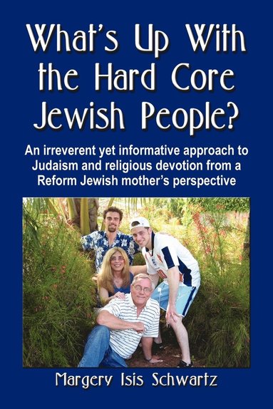 bokomslag WHAT's UP WITH THE HARD CORE JEWISH PEOPLE? An Irreverent Yet Informative Approach to Judaism and Religious Devotion from a Reform Jewish Mother's Perspective