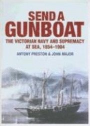 Antony Preston, John Major - Send a Gunboat: The Victorian Navy and Supremacy at Sea, 1854-1904, Inbunden