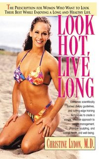 bokomslag Look Hot, Live Long: The Prescription for Women Who Want to Look Their Best While Enjoying a Long and Healthy Life