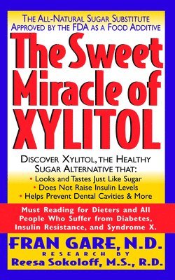bokomslag The Sweet Miracle of Xylitol: The All Natural Sugar Substitute Approved by the FDA as a Food Additive