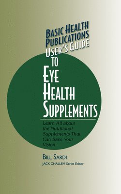 bokomslag Basic Health Publications User's Guide to Eye Health Supplements: Learn All about the Nutritional Supplements That Can Save Your Vision