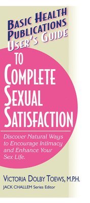 bokomslag User's Guide to Complete Sexual Satisfaction: Discover Natural Ways to Encourage Intimacy and Enhance Your Sex Life