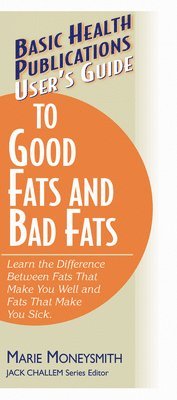 Marie Moneysmith - User's Guide to Good Fats and Bad Fats: Learn the Difference Between Fats That Make You Well and Fats That Make You Sick, Häftad