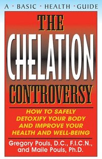 bokomslag The Chelation Controversy: How to Safely Detoxify Your Body and Improve Your Health and Well-Being