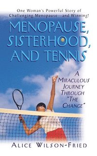 bokomslag Menopause, Sisterhood, and Tennis: A Miraculous Journey Through "The Change"