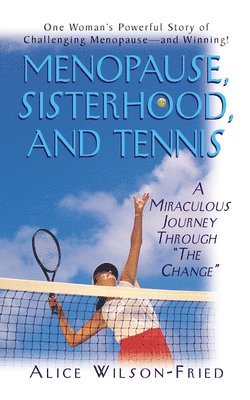bokomslag Menopause, Sisterhood, and Tennis: A Miraculous Journey Through "The Change"