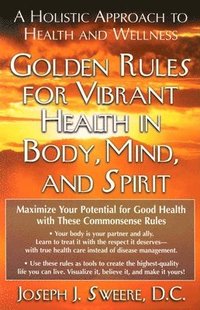 bokomslag Golden Rules for Vibrant Health in Body, Mind, and Spirit: A Holistic Approach to Health and Wellness