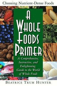 bokomslag A Whole Foods Primer: A Comprehensive, Instructive, and Enlightening Guide to the World of Whole Foods