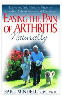bokomslag Easing the Pain of Arthritis Naturally: Everything You Need to Know to Combat Arthritis Safely and Effectively