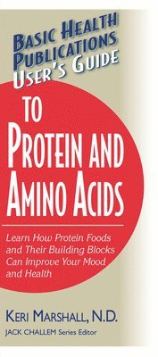 bokomslag User's Guide to Protein and Amino Acids: Learn How Protein Foods and Their Building Blocks Can Improve Your Mood and Health