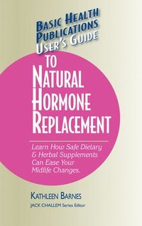 bokomslag User's Guide to Natural Hormone Replacement: Learn How Safe Dietary & Herbal Supplements Can Ease Your Midlife Changes.