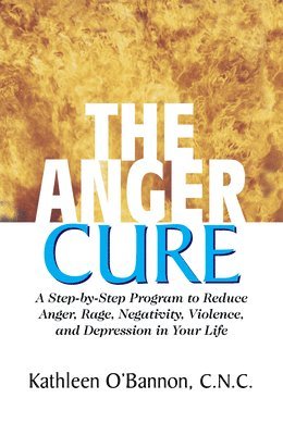 bokomslag The Anger Cure: A Step-By-Step Program to Reduce Anger, Rage, Negativity, Violence, and Depression in Your Life