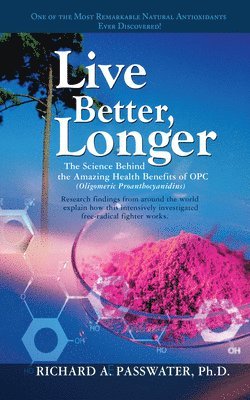 Richard A. Passwater - Live Better, Longer: The Science Behind the Amazing Health Benefits of Opc, Häftad