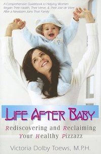 bokomslag Life After Baby: Rediscovering and Reclaiming Your Healthy Pizzazz