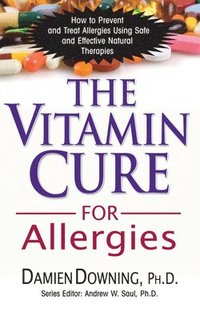 bokomslag The Vitamin Cure for Allergies: How to Prevent and Treat Allergies Using Safe and Effective Natural Therapies