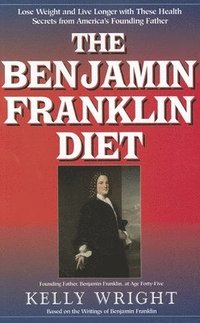 bokomslag The Benjamin Franklin Diet: Lose Weight and Live Longer with These Health Secrets from America's Founding Father: Based on the Writings of Benjamin Fr