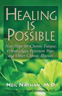 bokomslag Healing Is Possible: New Hope for Chronic Fatigue, Fibromyalgia, Persistent Pain, and Other Chronic Illnesses