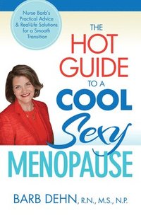 bokomslag The Hot Guide to a Cool, Sexy Menopause: Nurse Barb's Practical Advice & Real-Life Solutions for a Smooth Transition