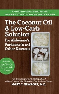 bokomslag The Coconut Oil and Low-Carb Solution for Alzheimer's, Parkinson's, and Other Diseases: A Guide to Using Diet and a High-Energy Food to Protect and No