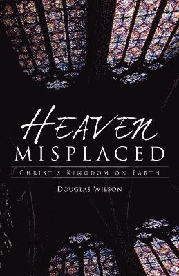 Douglas Wilson - Heaven Misplaced, Häftad