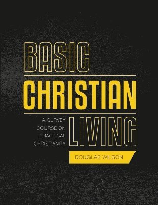 Douglas Wilson - Basic Christian Living, Häftad