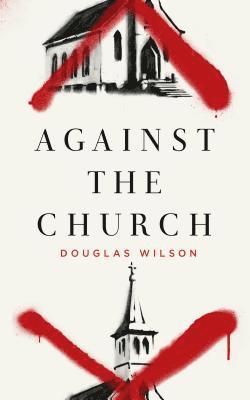 Douglas Wilson - Against the Church, Inbunden