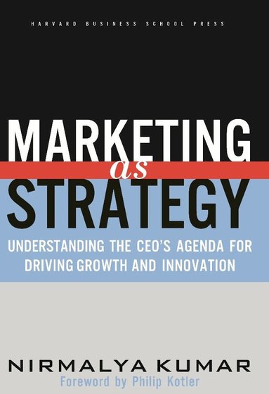 Nirmalya Kumar - Marketing As Strategy, Inbunden