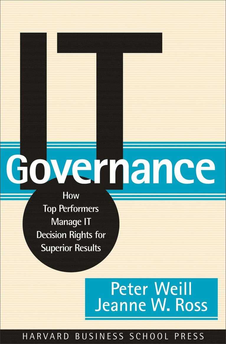 IT Governance: How Top Performers Manage IT for Superior Results 1