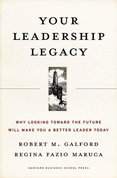 Robert M. Galford, Regina Fazio Maruca - Your Leadership Legacy, Inbunden