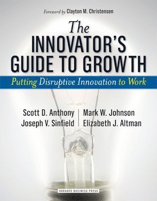 Scott D. Anthony, Mark W. Johnson, Joseph V. Sinfield, Elizabeth J. Altman, Scott D Anthony, Mark W Johnson, Joseph V Sinfield, Elizabeth J Altman - Innovator's Guide to Growth, Inbunden