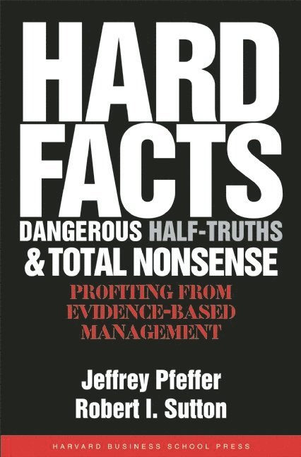 Jeffrey Pfeffer, Robert I. Sutton - Hard Facts, Dangerous Half-Truths, and Total Nonsense, Inbunden